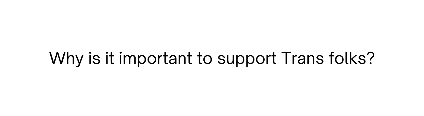 Why is it important to support Trans folks