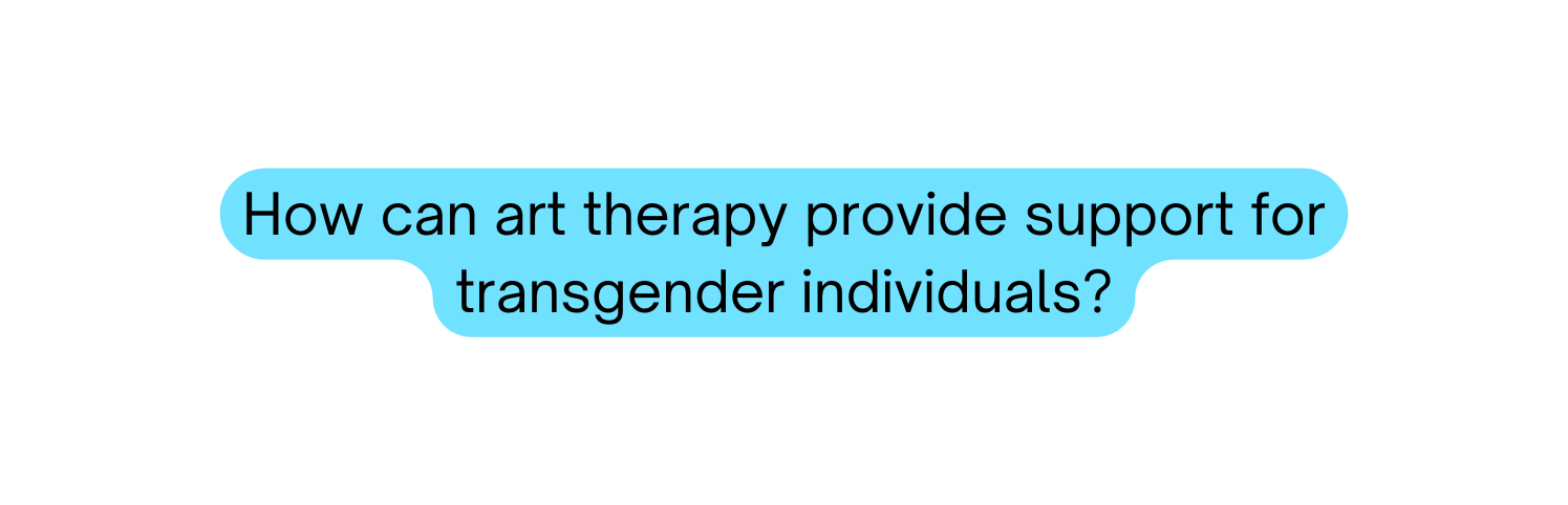 How can art therapy provide support for transgender individuals
